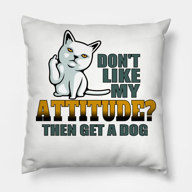 Don’t like my attitude then get a dog funny cat Pillow by pickledpossums