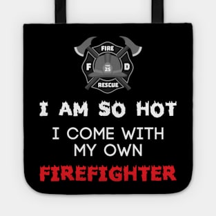 I Am So Hot I Come With My Own Firefighter Tote