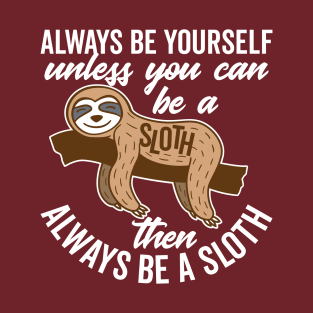 Always Be Yourself Unless You can Be a Sloth T-Shirt