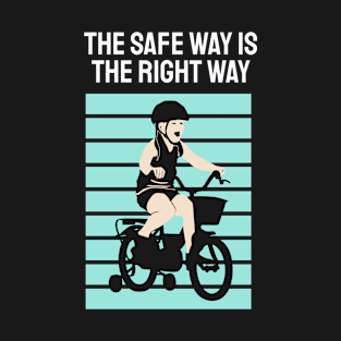 THE SAFE WAY IS THE RIGHT WAY T-Shirt