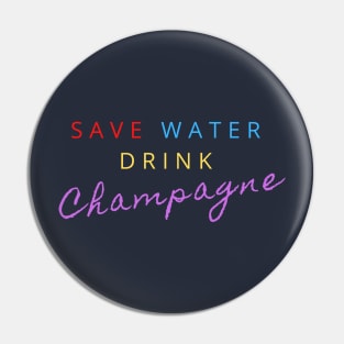 SAVE WATER DRINK CHAMPAGNE Pin