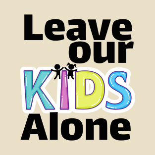 Leave our kids alone T-Shirt