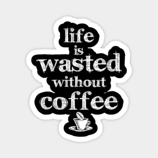 life is wasted without coffee Magnet