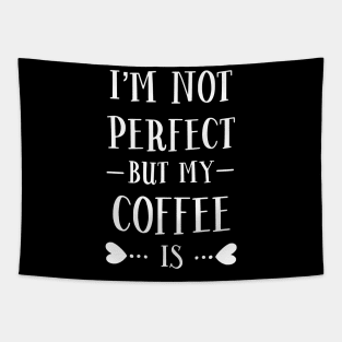 I'm Not Perfect But My Coffee Is Tapestry