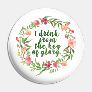 i drink from the keg of glory Pin