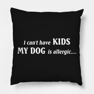 I Can't Have Kids My Dog is Allergic, Love Animals Protect Animals Pillow