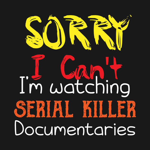 Can't Serial Killer Documentaries Funny Colorful by Mellowdellow