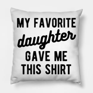 dad shirt from daughter My favorite daughter Pillow