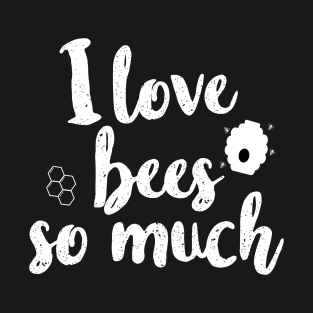 I love bees so much T-Shirt