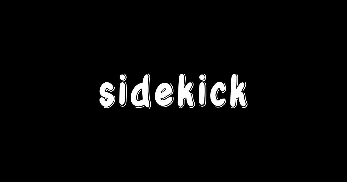 "sidekick" in plain white letters - cos we can't all be the lead and ...
