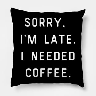 Sorry, I'm Late. I needed coffee. Funny pun, coffee lover. Pillow