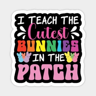 I Teach The Cutest Bunnies In The Patch Magnet