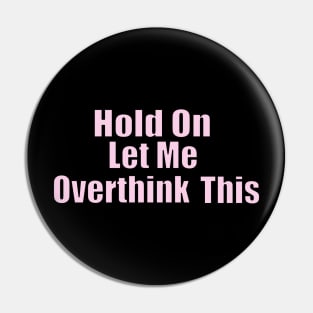 Hold On Let Me Overthink This Pin