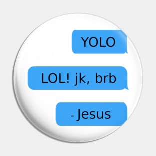 YOLO. LOL! jk, brb. - Jesus Pin