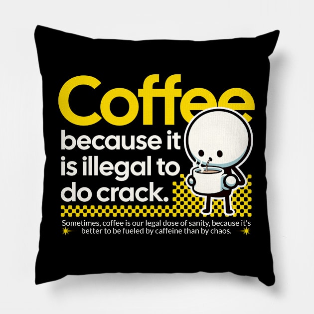 Coffee- because it is illegal to do crack. Pillow by Create Magnus