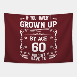 60th Birthday If You Haven't Grown Up By Age 60 Funny Saying Tapestry