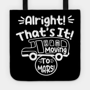 Funny Alright Thats It Im Moving To Mars Design Tote