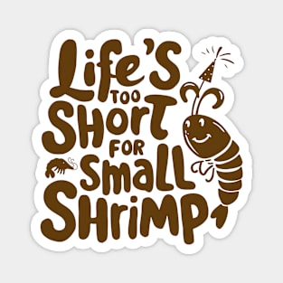 Life's too Short for Small Shrimp Magnet