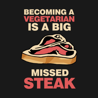 Becoming A Vegetarian Is A Big Missed Steak T-Shirt