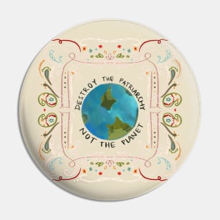 Destroy the Patriarchy not the Planet Pin