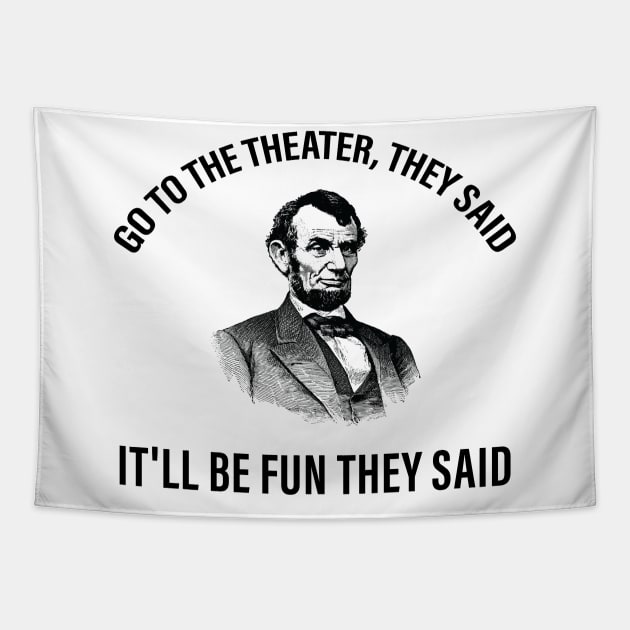 Go To The Theater They Said Funny Abraham Lincoln T-Shirt Go To The Theater They Said Funny Abraham Lincoln T-Shirt