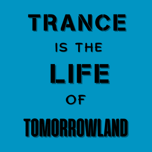 Trance Is The Life Of Tomorrowland.Black T-Shirt