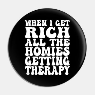 When I Get Rich All the Homies Getting Therapy Pin