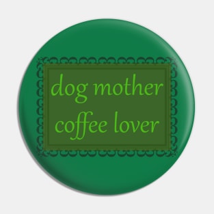 Dog Mother, Coffee Lover (Kelly Green) Pin