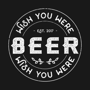 I wish you were beer T-Shirt