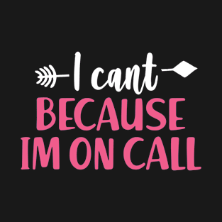 I Can't Because I'm On Call - Funny Emergency Services Shirt T-Shirt