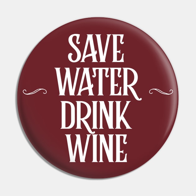 SAVE WATER, DRINK WINE Pin by DankFutura