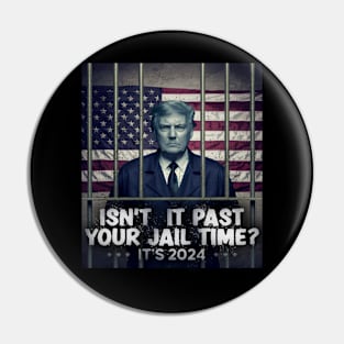 Isn’t it PAST your jail time trump Pin