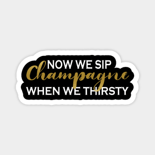 Now We Sip Champagne Magnet