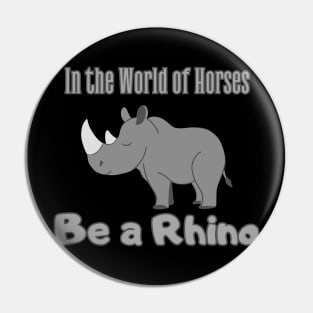 In the World of Horses Be a Rhino Pin