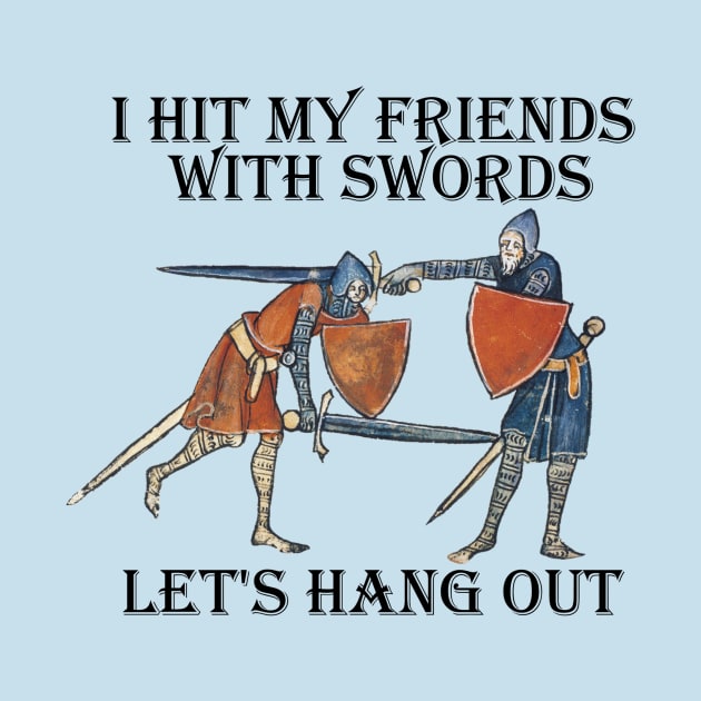 I hit my friends with swords by KVApparelLLC