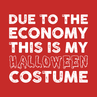 Due To The Economy This Is My Halloween Costume Funny Sarcastic Gift Idea colored Vintage T-Shirt