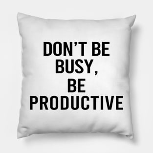 Don't Be Busy Be Productive Pillow