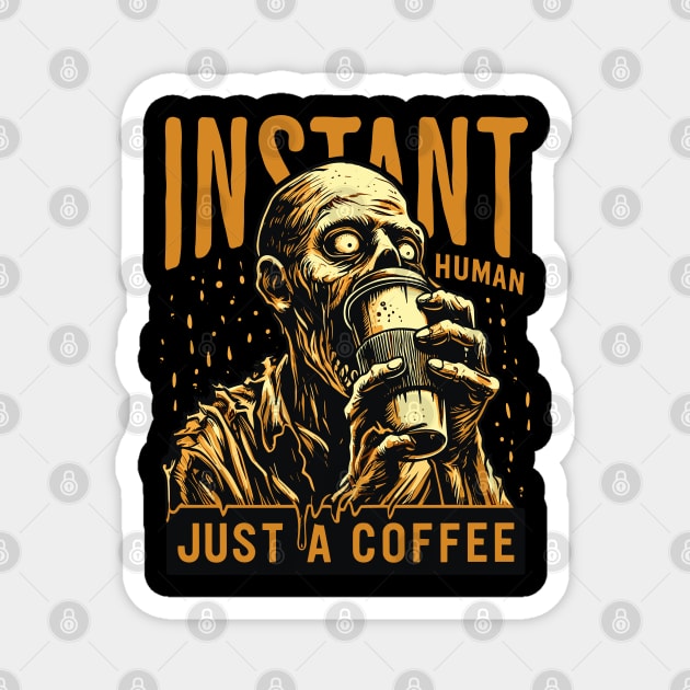 Zombie drinking coffee - Instant human, just coffee Magnet by PrintSoulDesigns