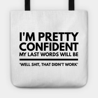 I'm Pretty Confident My Last Words Will Be 'Well Shit, That Didn't work' - Funny Sayings Tote