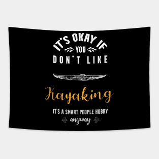 it's okay if you don't like kayaking, it's a smart people hobby anyway Tapestry