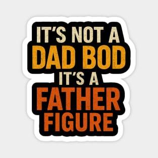 It’s-Not-A-Dad-Bod-It’s-A-Father-Figure Magnet