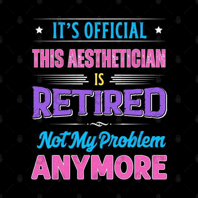 Aesthetician Retirement Funny Retired Not My Problem Anymore by egcreations