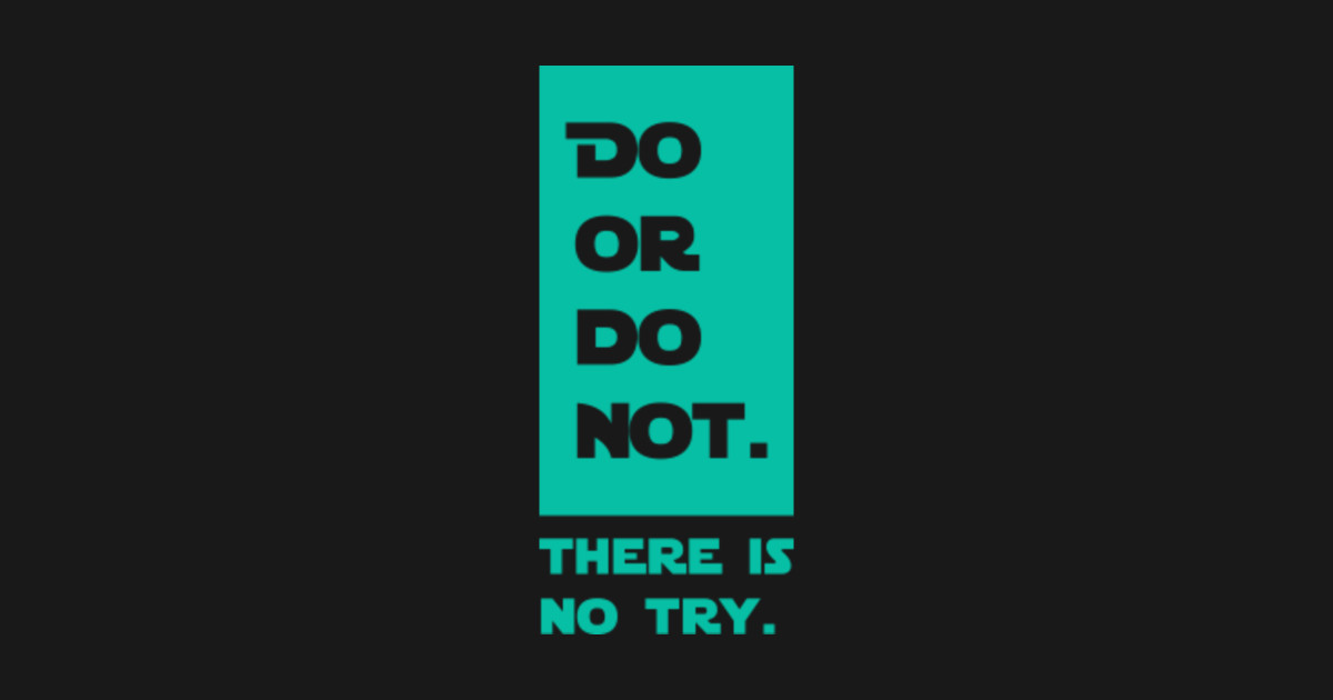 You are not there. Try not. do or do not.. do or do not there is no try. yoda do or not do there is no try. do or do not there is no try тату.