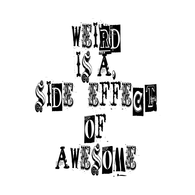 Weird is a side effect of awesome by ArchiesFunShop