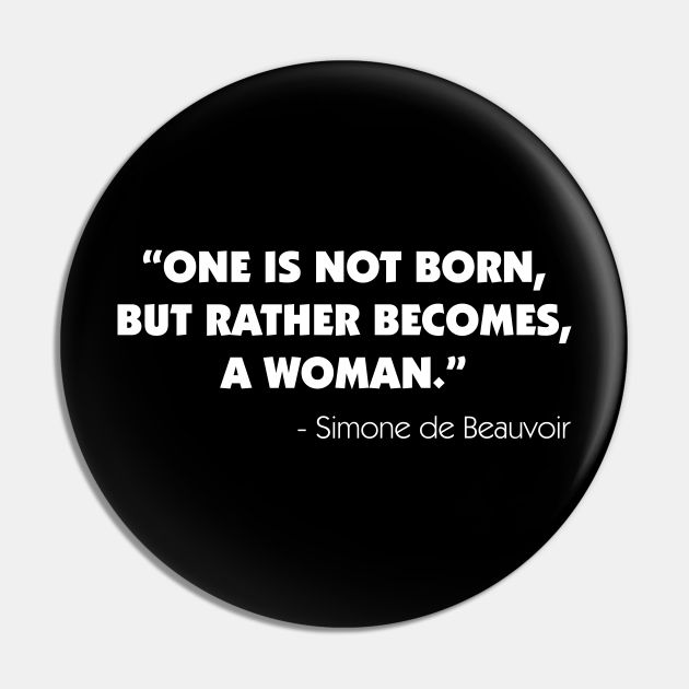 One Is Not Born But Rather Becomes A Woman Simone De Beauvoir White Feminist Quote Pin Teepublic