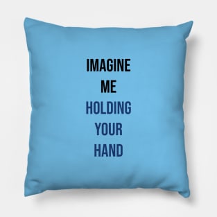 Imagine me holding your hand Pillow