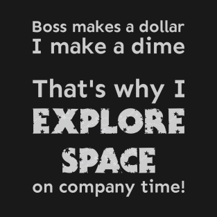 I explore space on company time T-Shirt