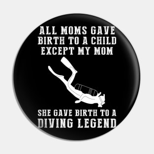 Funny T-Shirt: My Mom, the Diving Legend! All Moms Give Birth to a Child, Except Mine. Pin