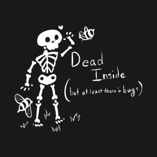 Dead Inside (But at least there’s bugs) T-Shirt