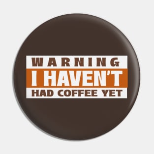 Funny Slogan Warning I Haven't Had Coffee Yet Pin